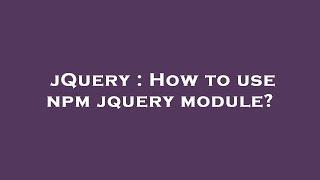 jQuery : How to use npm jquery module?