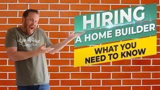 How To Hire A Home Builder - What You NEED To Know