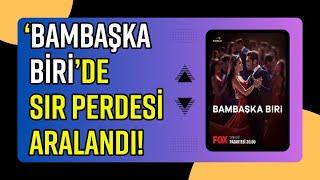 ‘BAMBAŞKA BİRİ’DE SIR PERDESİ ARALANDI!