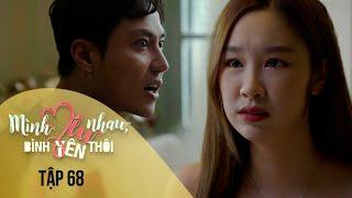 Mình Yêu Nhau, Bình Yên Thôi Tập 68 | Đức Anh điên tiết vạch trần bộ mặt trơ tráo giả tạo của Linh