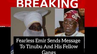 Fearless Emir Sends Message To Tinubu And His  G*ngs Of Thi$evs