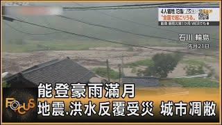 能登豪雨滿月 地震 洪水反覆受災 城市凋敝｜方念華｜FOCUS全球新聞 20241022