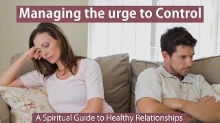 Managing the urge to Control - A Spiritual Guide to Healthy Relationships