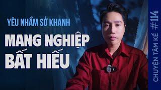 YÊU NHẦM SỞ KHANH - MANG NGHIỆP BẤT HIẾU | Chuyện Tâm Linh Tâm Kể