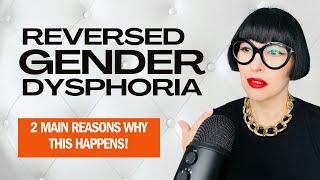 Two Main Reasons You Experience REVERSED Gender Dysphoria! Gender Specialist Explains.