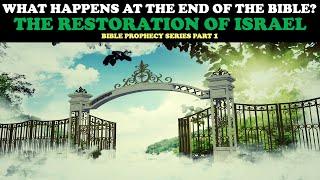 WHAT HAPPENS AT THE END OF THE BIBLE (pt. 1): THE RESTORATION OF ISRAEL