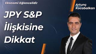 JPY, S&P İlişkisine Dikkat | Dr. Artunç Kocabalkan, Berna Süslü