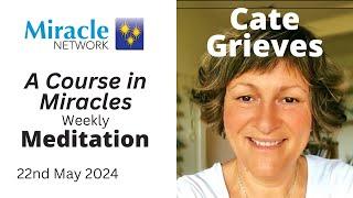 'A Course in Miracles' Meditation - Cate Grieves 22/05/24