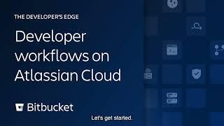 Developer workflows on Atlassian Cloud | The Developer’s Edge | Atlassian