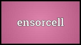 Ensorcell Meaning