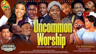 Uncommon Worship Songs - NATHANIEL BASSEY, MERCY CHINWO, GUC, VICTORIA ORENZE, PROSPER GERMOH, SINAC