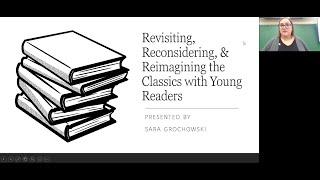 REVISITING, RECONSIDERING, & REIMAGINING THE CLASSICS WITH YOUNG READERS