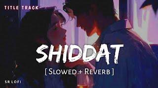 Shiddat Title Track (Slowed + Reverb) | Manan Bhardwaj | Shiddat | SR Lofi