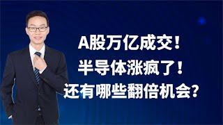 A股万亿成交！半导体涨疯了！还有哪些翻倍机会？