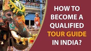 How To Become A Qualified Tour Guide In India?