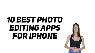 10 Best Photo Editing Apps For iPhone