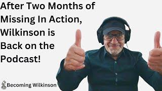 WILKINSON RETURNS AFTER MISSING IS ACTION FOR TWO MONTHS. THE NEW CHAPTER BEGINS!