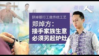 【亚视人参】辞掉银行工接手传统工艺  郑焯方：二代接班须另起炉灶