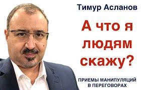 А что я людям скажу? Тимур Асланов. Приемы манипуляций в переговорах