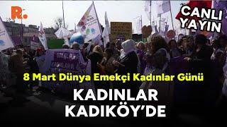 8 Mart Dünya Emekçi Kadınlar Günü'nde kadınlar Kadıköy'de #CANLI