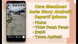 Cara Membuat Instagram Story Android Mulus Tidak Patah Patah Seperti Iphone