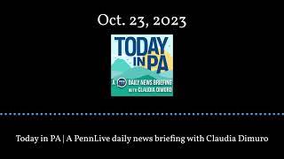 Today in PA | A PennLive daily news briefing with Claudia Dimuro - Oct. 23, 2023