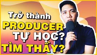 TRỞ THÀNH PRODUCER? TỰ HỌC HAY TÌM THẦY ?