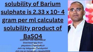 solubility of Barium sulphate is 2.33 x 10- 4 gram per ml calculate solubility product of BaSO4