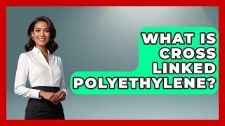 What Is Cross Linked Polyethylene? - Chemistry For Everyone