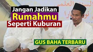 Gus Baha Terbaru - jangan jadikan Rumahmu Seperti Kuburan