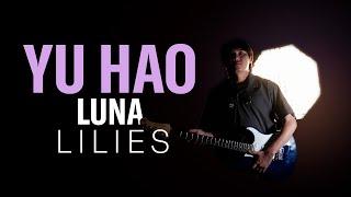 YU HAO | LILIES - LUNA | No Cuts No Edits #NCNE