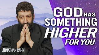 God has Something Higher and More for You | Jonathan Cahn Sermon