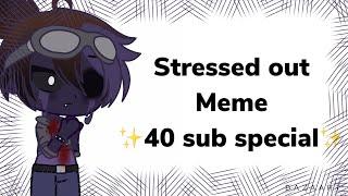 Stressed out meme (40 sub special) ~FRËÃKSHØW~