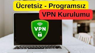 Ücretsiz ve Programsız VPN Kurulumu | Sınırsız VPN Çok Basit