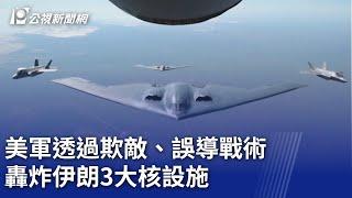 美軍透過欺敵、誤導戰術 轟炸伊朗3大核設施｜20250623 公視晚間新聞