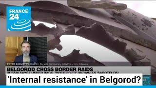 Belgorod incursion: 'Reasonable to assume that there's at least a modicum of internal resistance'