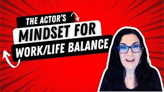 Acting Work/Life Balance: The Actor's Mindset For Creativity & Acting Career Success | Acting Tip