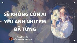 REVIEW TRUYỆN||SẼ KHÔNG CÒN AI YÊU ANH NHƯ EM ĐÃ TỪNG|| GÓC REVIEW TRUYỆN