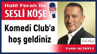 Fatih Altaylı: 'Komedi Club’a hoş geldiniz' 04/11/24 Halil Ferah ile Sesli Köşe