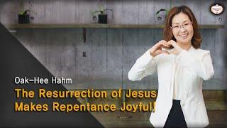The Resurrection of Jesus Makes Repentance Joyful! : Oak-Hee Hahm, Hanmaum Church