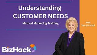  Understanding CUSTOMER NEEDS |  Method Marketing Training with Sheryl Cattell - BizHack Academy