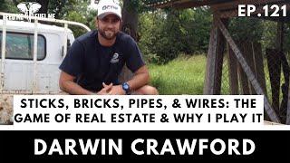 EP.121 | Darwin Crawford - Sticks, Bricks, Pipes, & Wires: The Game Of Real Estate & Why I Play It