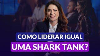 O SHARK TANK ME ENSINOU A SER UMA LÍDER MELHOR