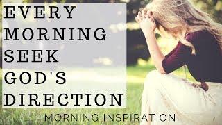 Every Morning Seek God’s Direction | Listen To This Before You Start Your Day - Morning Inspiration