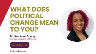 What Does Political Change Mean to You? Dr. Lisa-Anne Chung - Political Leadership Strategist