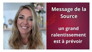 MESSAGE de la SOURCE : un grand ralentissement est à prévoir