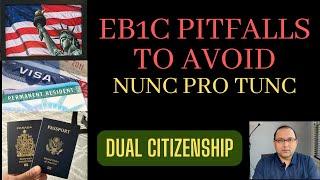 EB1C Pitfalls to avoid, What is nunc pro tunc, Dual Citizenship