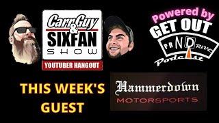 HAMMERDOWN MOTORSPORTS- CARRGUY & SIXFAN SHOW Powered by Get Out N Drive Podcast