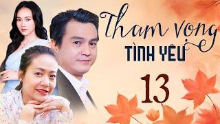 THAM VỌNG TÌNH YÊU Tập 13 | Phim Việt Nam Hay Mới Nhất 2024 | Phim Truyền Hình Việt Nam | Phim HTV