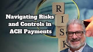 Navigating Risks and Controls in ACH Payments